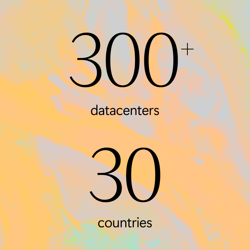 Abstract pastel background with text reading "300+ datacenters" and "30 countries.