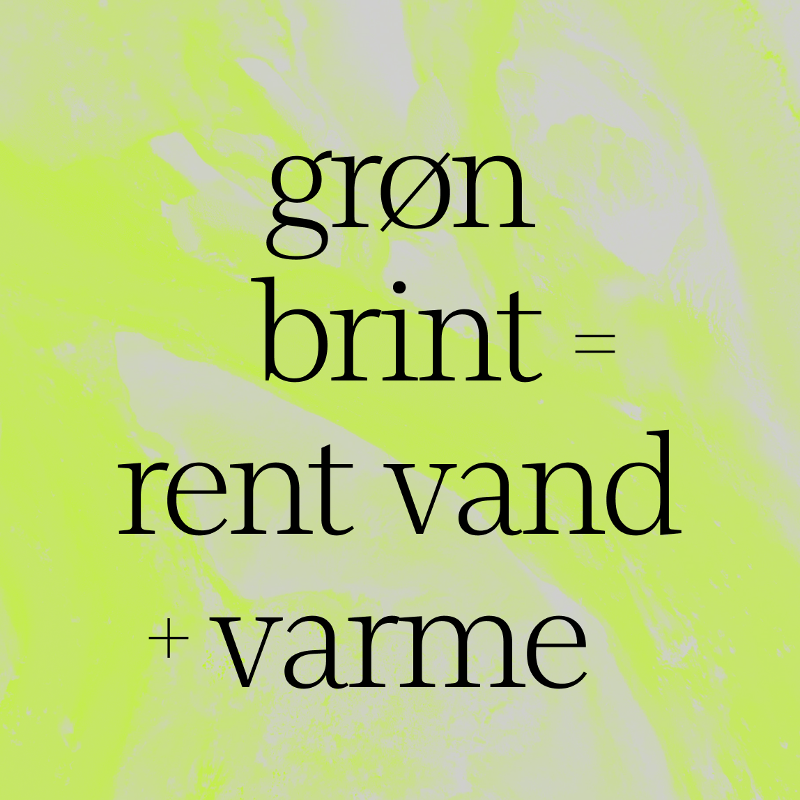 Sort dansk tekst på en lysegrøn-gul struktureret baggrund lyder: "grøn brint = rent vand + varme.".