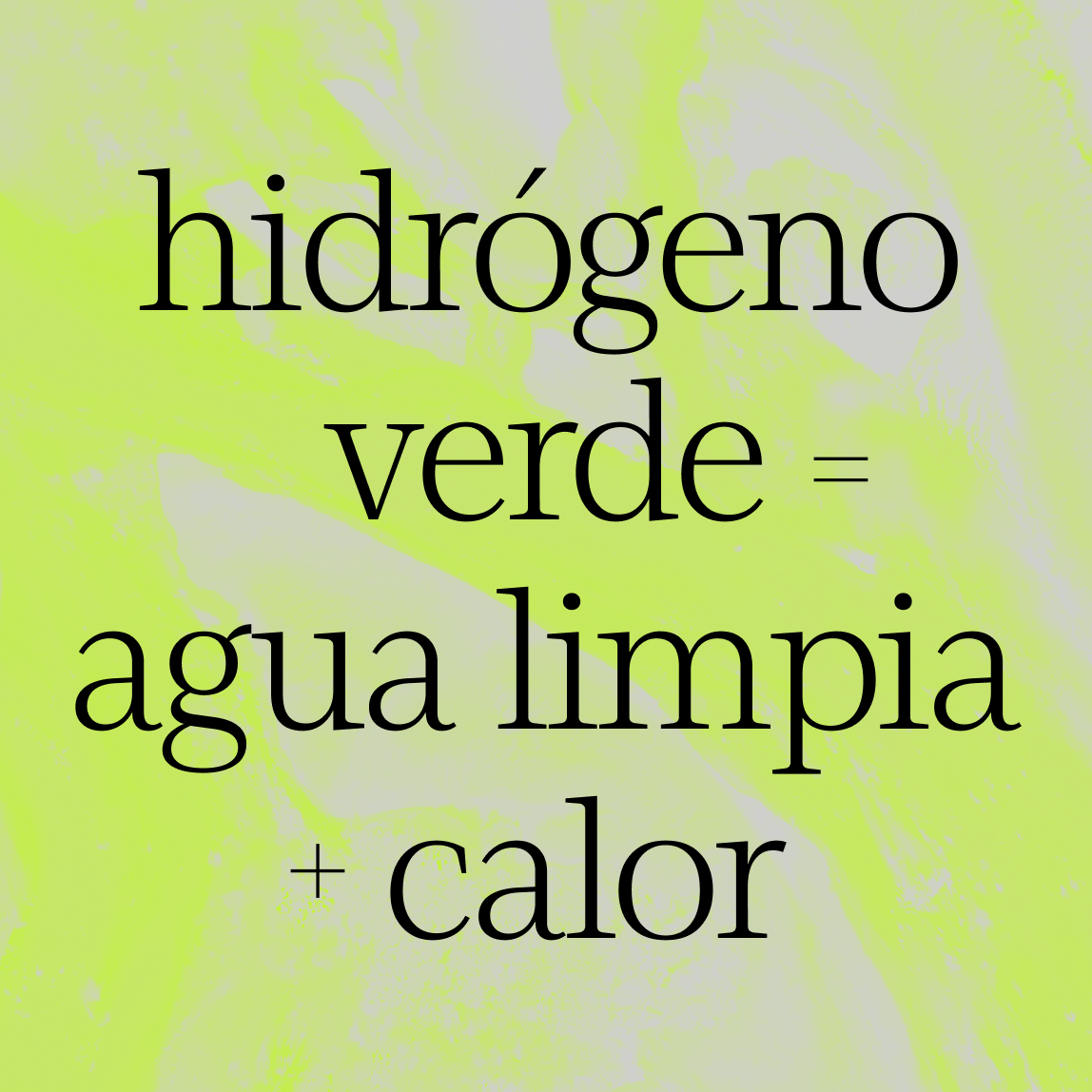Black text on a light yellow marbled background reads: “hidrógeno verde = agua limpia + calor.” The text is in a large, elegant serif font and centered on the image.