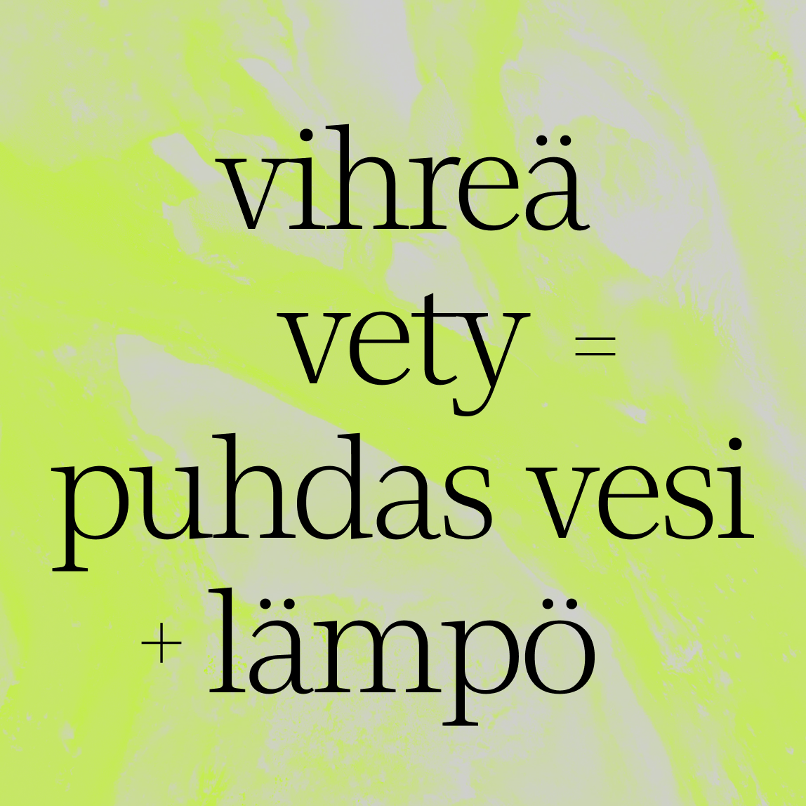 Musta suomenkielinen teksti vaaleanvihreällä ja keltaisella abstraktilla taustalla kuuluu: vihreä vety = puhdas vesi + lämpö, joka tarkoittaa vihreää vetyä = puhdas vesi + lämpö.