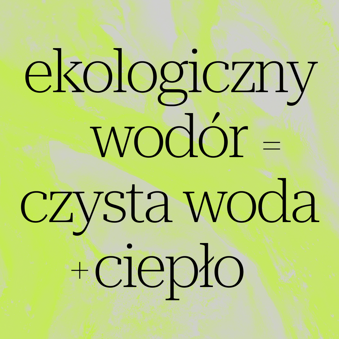 Czarny tekst na żółto-zielonym tle brzmi: ekologiczny wodór = czysta woda + ciepło, co tłumaczy się jako ekologiczny wodór = czysta woda + ciepło.