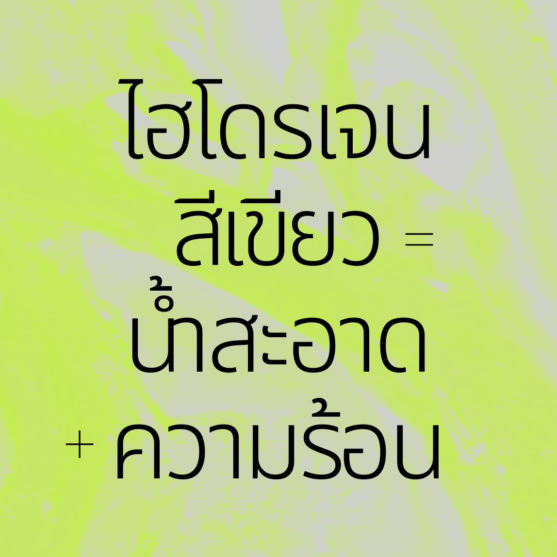 ข้อความภาษาไทยบนพื้นหลังสีเขียวเหลืองสดใสอ่านว่า: ไฮโดรเจน สีเขียว = น้ำสะอาด + ความร้อน ซึ่งแปลว่า ไฮโดรเจนสีเขียว = น้ำสะอาด + ความร้อน.