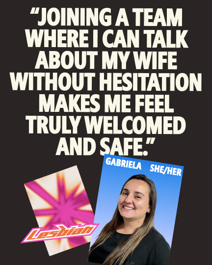 Quote graphic featuring Gabriela (she/her) with the text: "Joining a team where I can talk about my wife without hesitation makes me feel truly welcomed and safe."